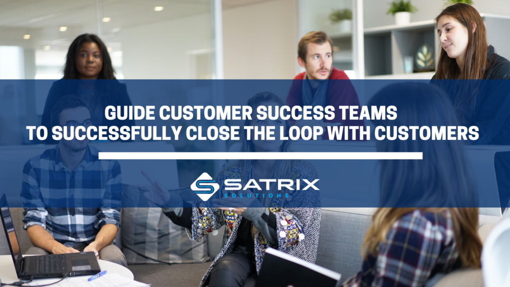 Guide Customer Success Teams to Successfully Close the Loop with Customers