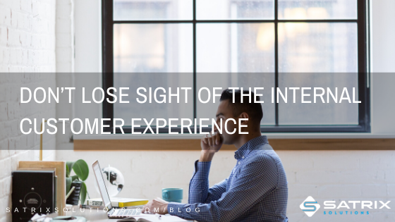 Don’t lose sight of the Internal Customer Experience