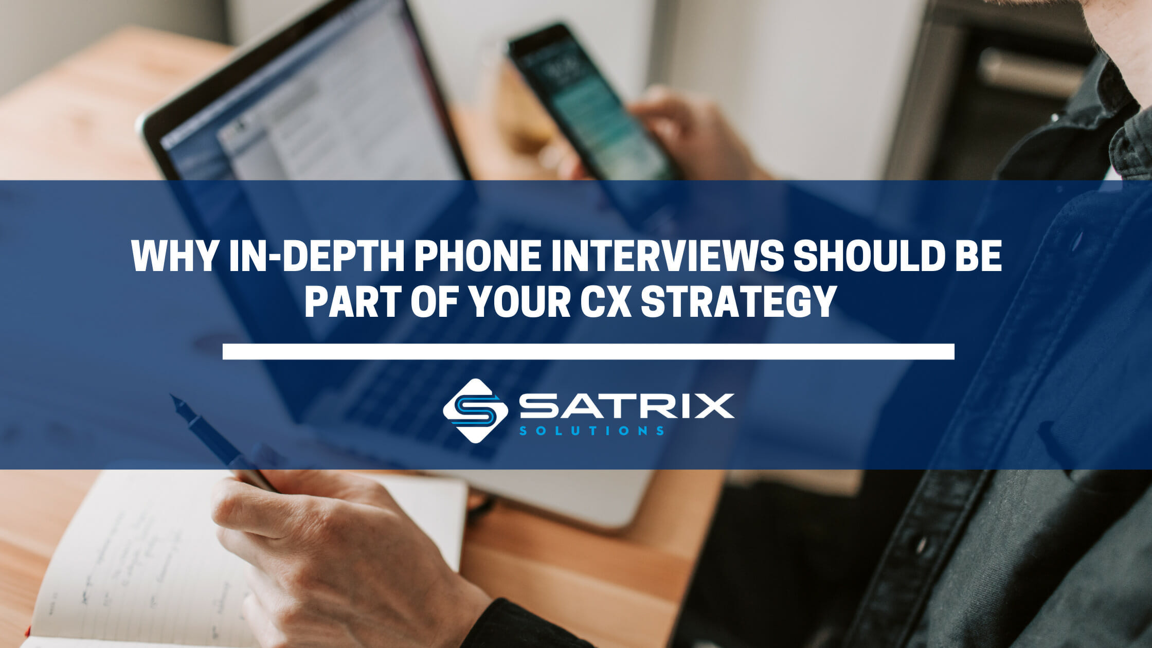 Why In-Depth Phone Interviews Should Be Part of your CX Strategy