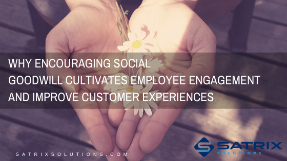 Why Encouraging Social Goodwill Cultivates Employee Engagement and Improve Customer Experiences