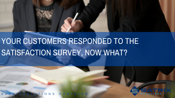 Your Customers Responded to the Satisfaction Survey, Now What?