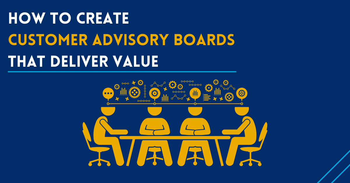 How To Create Customer Advisory Boards That Deliver Value