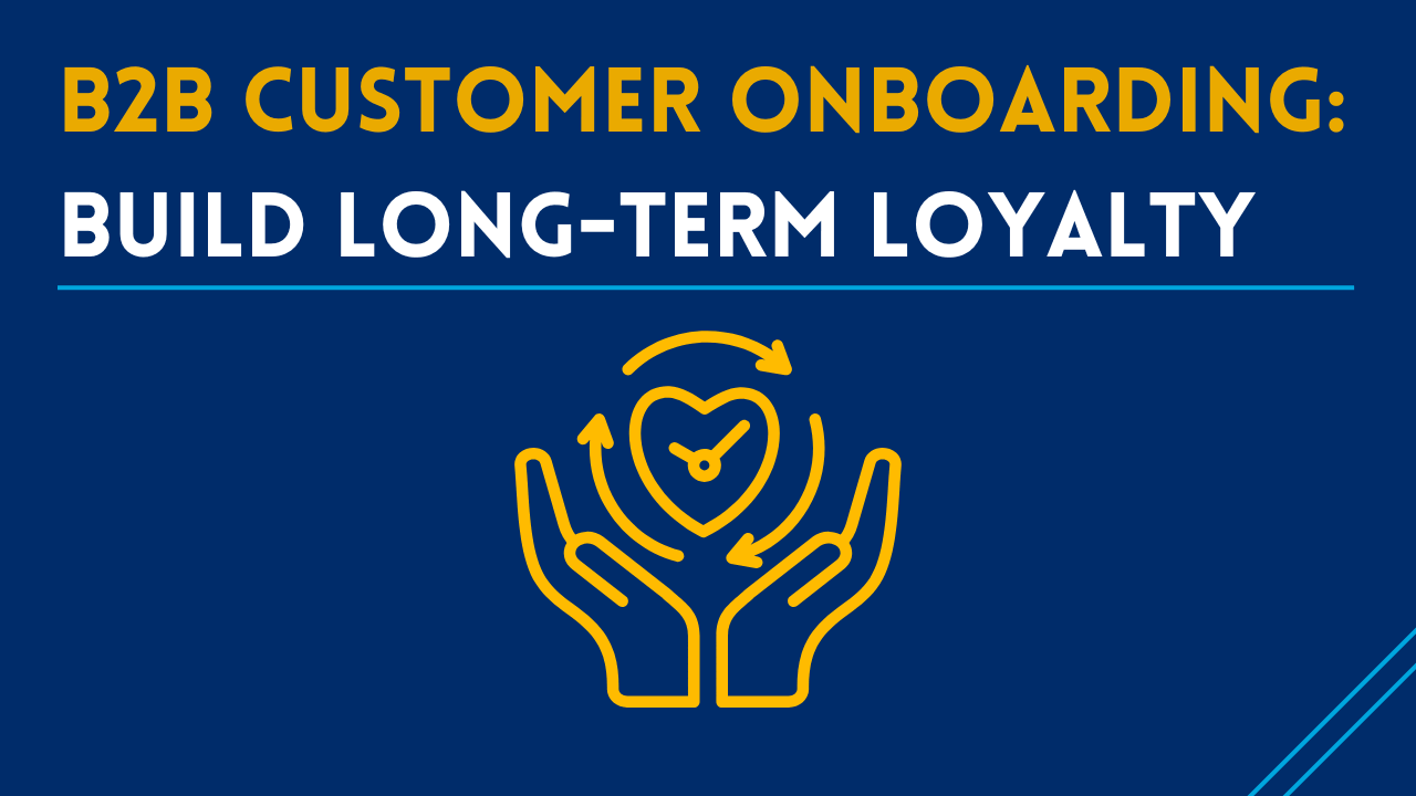 B2B Customer Onboarding: How to Accelerate Time to Value, Prevent Churn, and Build Long-Term Loyalty